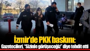 İzmir’de PKK baskını: Gazetecileri, “Sizinle görüşeceğiz” diye tehdit etti