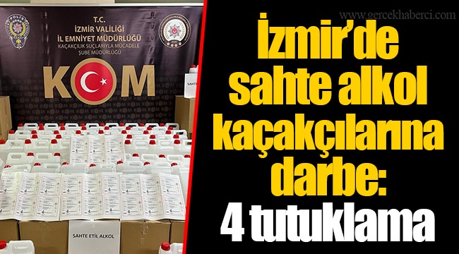 İzmir’de sahte alkol kaçakçılarına darbe: 4 tutuklama