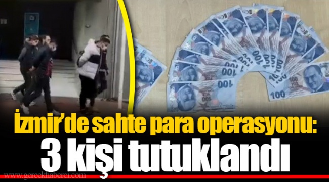 İzmir’de sahte para operasyonu: 3 kişi tutuklandı