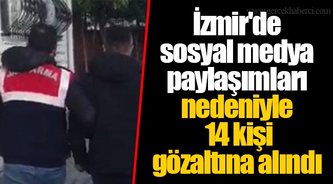 İzmir'de sosyal medya paylaşımları nedeniyle 14 kişi gözaltına alındı