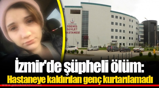 İzmir'de şüpheli ölüm: Hastaneye kaldırılan genç kurtarılamadı