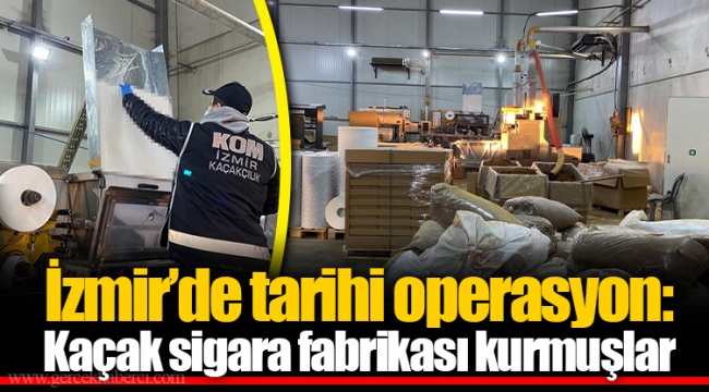 İzmir’de tarihi operasyon: Kaçak sigara fabrikası kurmuşlar