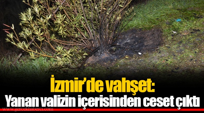 İzmir’de vahşet: Yanan valizin içerisinden ceset çıktı