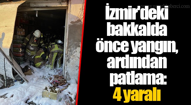 İzmir'deki bakkalda önce yangın, ardından patlama: 4 yaralı