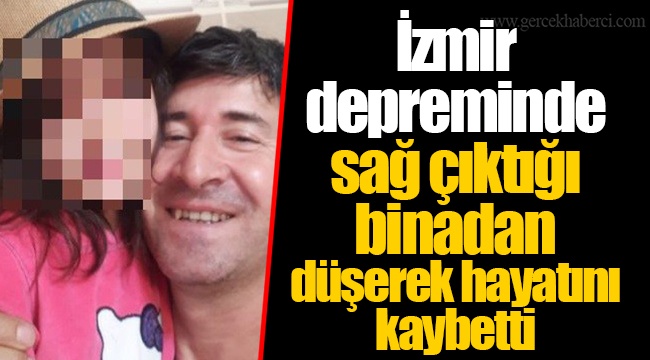 İzmir depreminde sağ çıktığı binadan düşerek hayatını kaybetti