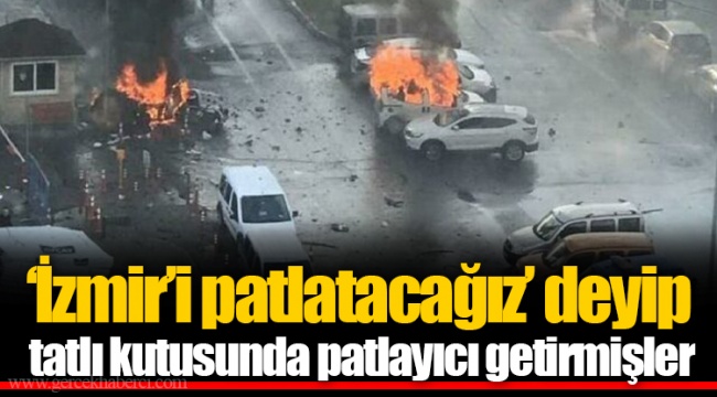 ‘İzmir’i patlatacağız’ deyip tatlı kutusunda patlayıcı getirmişler