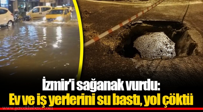 İzmir'i sağanak vurdu: Ev ve iş yerlerini su bastı, yol çöktü