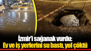 İzmir'i sağanak vurdu: Ev ve iş yerlerini su bastı, yol çöktü