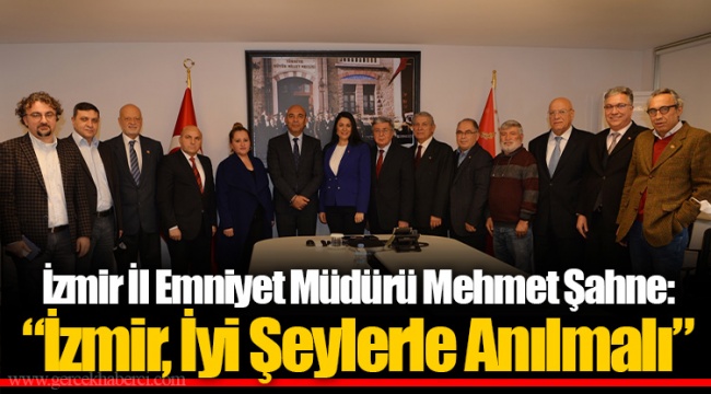 İzmir İl Emniyet Müdürü Mehmet Şahne: “İzmir, İyi Şeylerle Anılmalı”