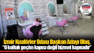 İzmir Kuaförler Odası Başkan Adayı Ulaş, “O koltuk geçim kapısı değil hizmet kapısıdır”