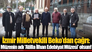 İzmir Milletvekili Beko’dan çağrı: Müzenin adı 'Atilla İlhan Edebiyat Müzesi' olsun!