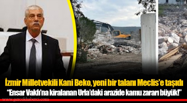 İzmir Milletvekili Kani Beko, yeni bir talanı Meclis'e taşıdı