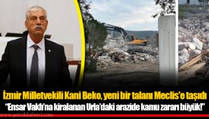 İzmir Milletvekili Kani Beko, yeni bir talanı Meclis'e taşıdı
