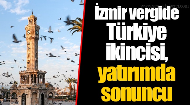 İzmir vergide Türkiye ikincisi, yatırımda sonuncu