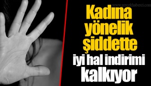 Kadına yönelik şiddette iyi hal indirimi kalkıyor