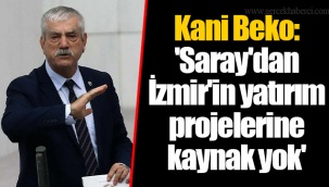 Kani Beko: 'Saray'dan İzmir'in yatırım projelerine kaynak yok'