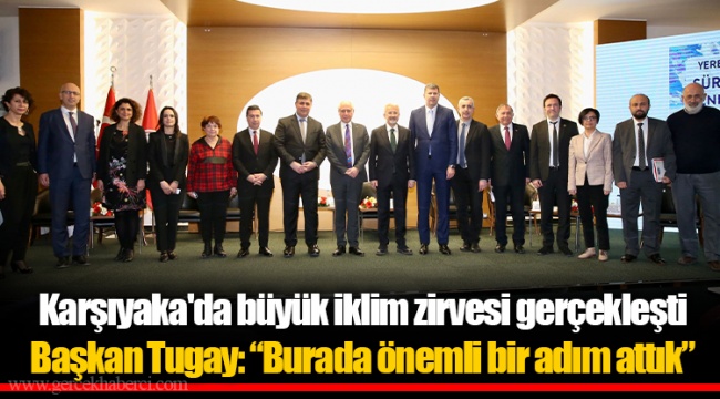 Karşıyaka'da büyük iklim zirvesi gerçekleşti Başkan Tugay: “Burada önemli bir adım attık”