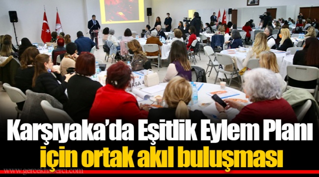 Karşıyaka’da Eşitlik Eylem Planı için ortak akıl buluşması