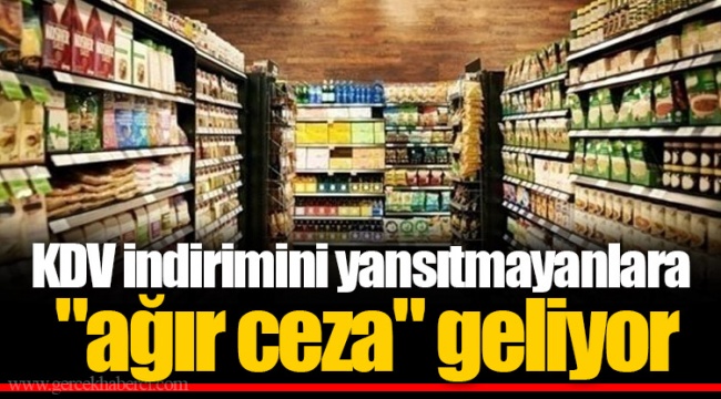 KDV indirimini yansıtmayanlara "ağır ceza" geliyor