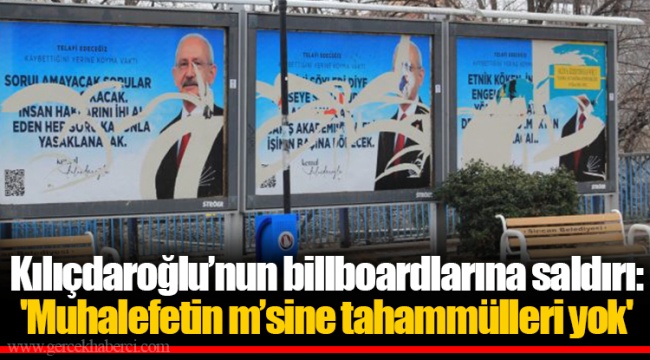 Kılıçdaroğlu’nun billboardlarına saldırı: 'Muhalefetin m’sine tahammülleri yok'