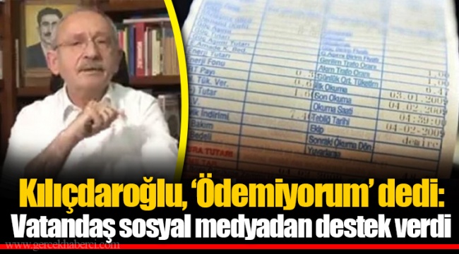 Kılıçdaroğlu, ‘Ödemiyorum’ dedi: Vatandaş sosyal medyadan destek verdi
