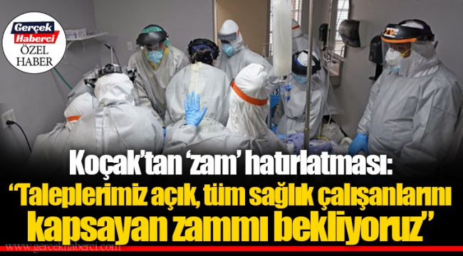 Koçak’tan ‘zam’ hatırlatması: “Taleplerimiz açık, tüm sağlık çalışanlarını kapsayan zammı bekliyoruz”