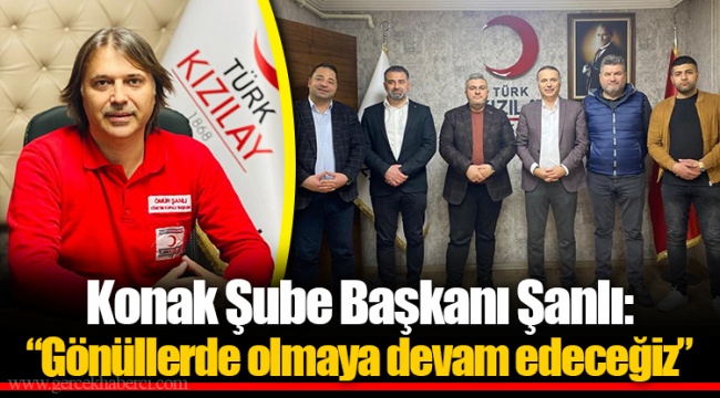 Konak Şube Başkanı Şanlı: “Gönüllerde olmaya devam edeceğiz”