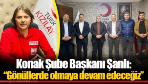 Konak Şube Başkanı Şanlı: “Gönüllerde olmaya devam edeceğiz”