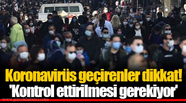 Koronavirüs geçirenler dikkat! 'Kontrol ettirilmesi gerekiyor'