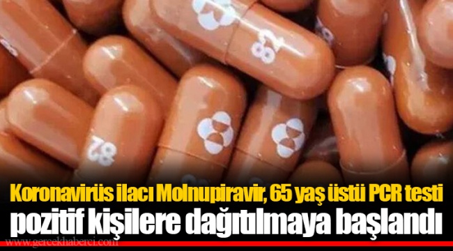 Koronavirüs ilacı Molnupiravir, 65 yaş üstü PCR testi pozitif kişilere dağıtılmaya başlandı
