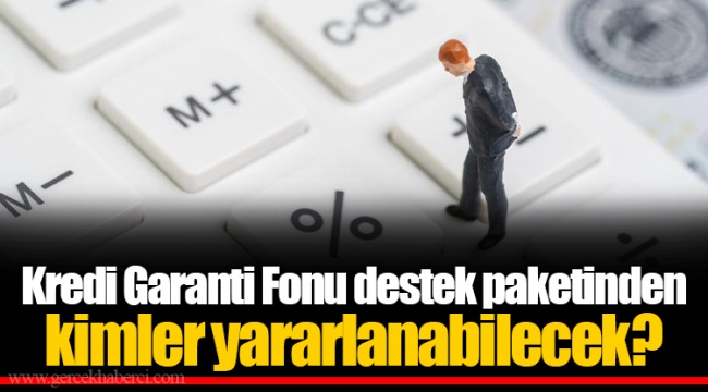 Kredi Garanti Fonu destek paketinden kimler yararlanabilecek?