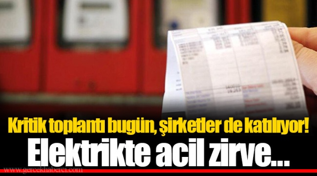 Kritik toplantı bugün, şirketler de katılıyor! Elektrikte acil zirve...