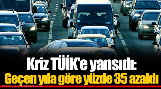 Kriz TÜİK'e yansıdı: Geçen yıla göre yüzde 35 azaldı