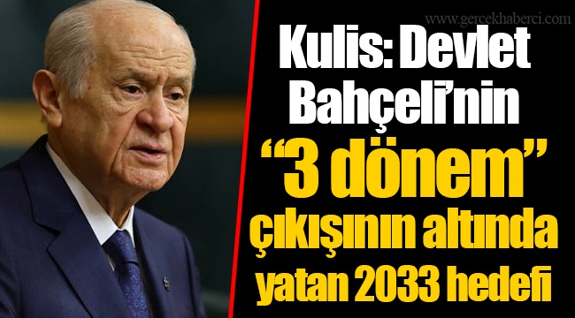 Kulis: Devlet Bahçeli’nin “3 dönem” çıkışının altında yatan 2033 hedefi