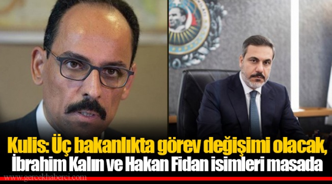 Kulis: Üç bakanlıkta görev değişimi olacak, İbrahim Kalın ve Hakan Fidan isimleri masada