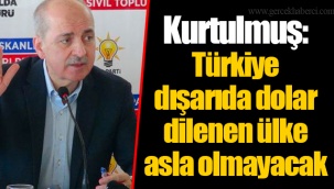Kurtulmuş: Türkiye dışarıda dolar dilenen ülke asla olmayacak