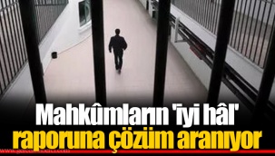 Mahkûmların 'iyi hâl' raporuna çözüm aranıyor