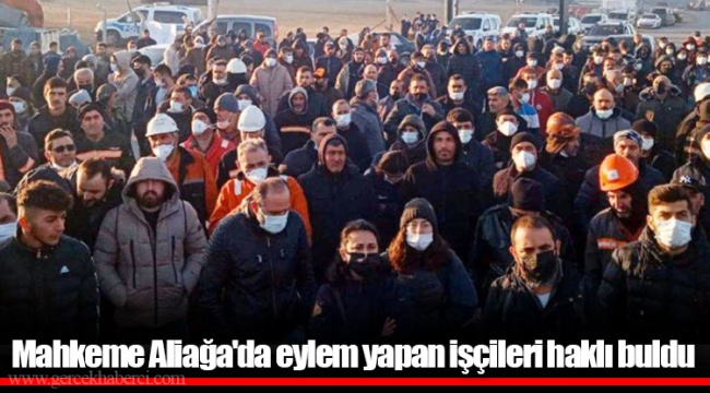 Mahkeme Aliağa'da eylem yapan işçileri haklı buldu