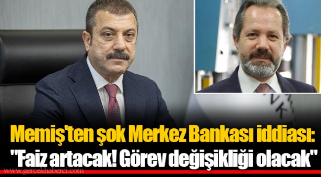 Memiş'ten şok Merkez Bankası iddiası: "Faiz artacak! Görev değişikliği olacak"