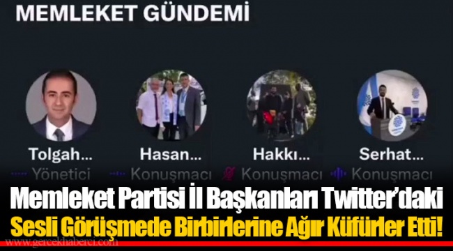 Memleket Partisi İl Başkanları Twitter'daki Sesli Görüşmede Birbirlerine Ağır Küfürler Etti!