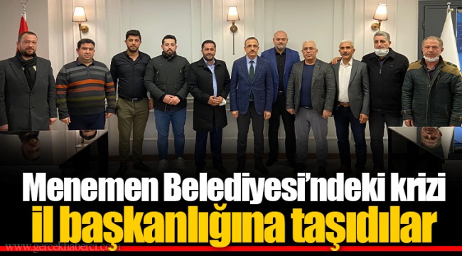 Menemen Belediyesi’ndeki krizi il başkanlığına taşıdılar