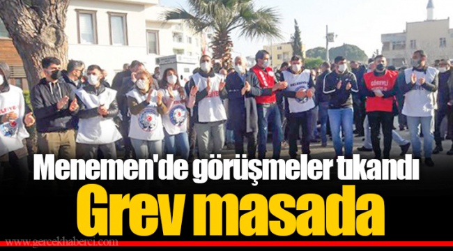 Menemen'de görüşmeler tıkandı... Grev masada