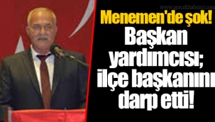 Menemen'de şok! Başkan yardımcısı; ilçe başkanını darp etti!