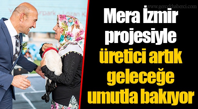 Mera İzmir projesiyle üretici artık geleceğe umutla bakıyor
