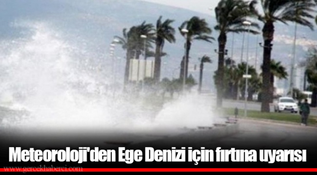 Meteoroloji'den Ege Denizi için fırtına uyarısı