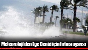 Meteoroloji'den Ege Denizi için fırtına uyarısı