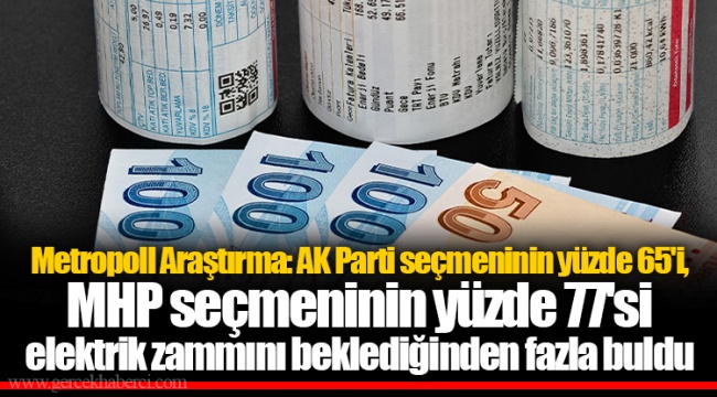 Metropoll Araştırma: AK Parti seçmeninin yüzde 65'i, MHP seçmeninin yüzde 77'si elektrik zammını beklediğinden fazla buldu