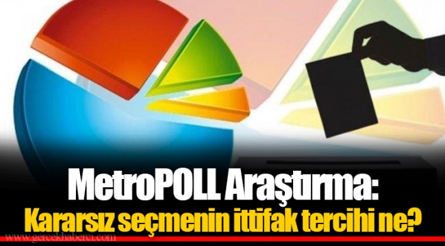 MetroPOLL Araştırma: Kararsız seçmenin ittifak tercihi ne?