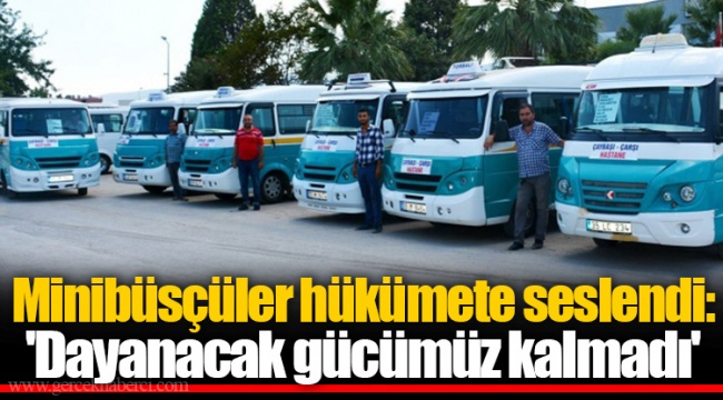 Minibüsçüler hükümete seslendi: 'Dayanacak gücümüz kalmadı'