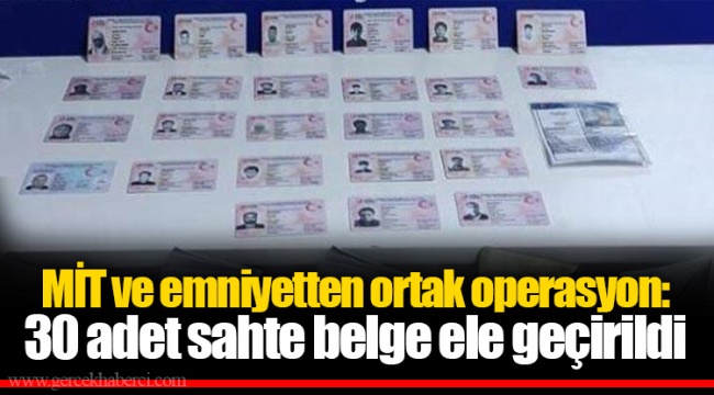 MİT ve emniyetten ortak operasyon: 30 adet sahte belge ele geçirildi